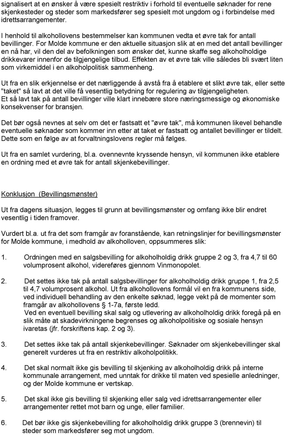 For Molde kommune er den aktuelle situasjon slik at en med det antall bevillinger en nå har, vil den del av befolkningen som ønsker det, kunne skaffe seg alkoholholdige drikkevarer innenfor de