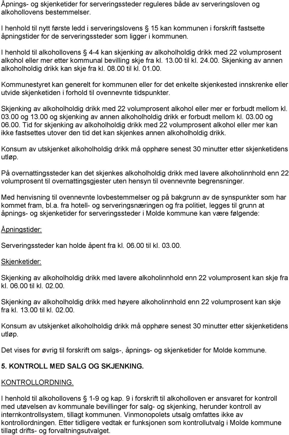 I henhold til alkohollovens 4-4 kan skjenking av alkoholholdig drikk med 22 volumprosent alkohol eller mer etter kommunal bevilling skje fra kl. 13.00 