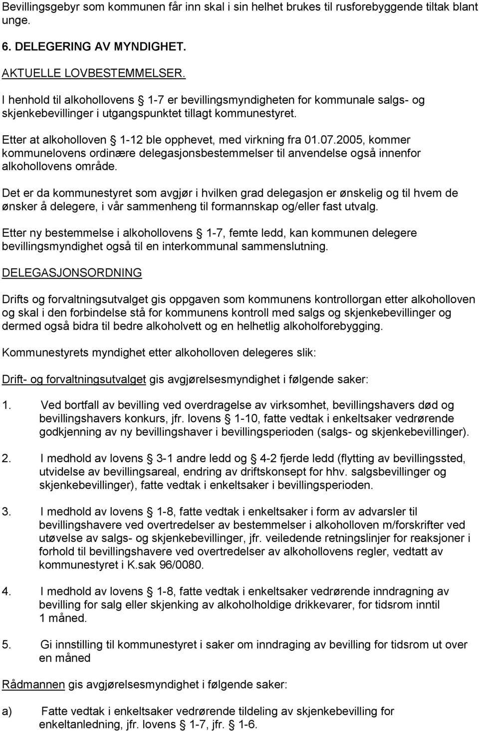 Etter at alkoholloven 1-12 ble opphevet, med virkning fra 01.07.2005, kommer kommunelovens ordinære delegasjonsbestemmelser til anvendelse også innenfor alkohollovens område.