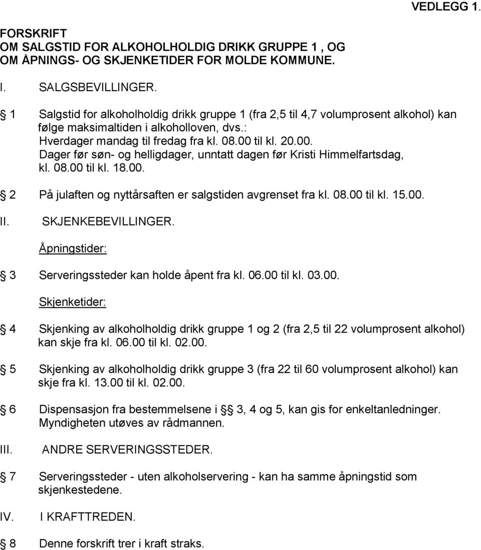 til kl. 20.00. Dager før søn- og helligdager, unntatt dagen før Kristi Himmelfartsdag, kl. 08.00 til kl. 18.00. 2 På julaften og nyttårsaften er salgstiden avgrenset fra kl. 08.00 til kl. 15.00. II.