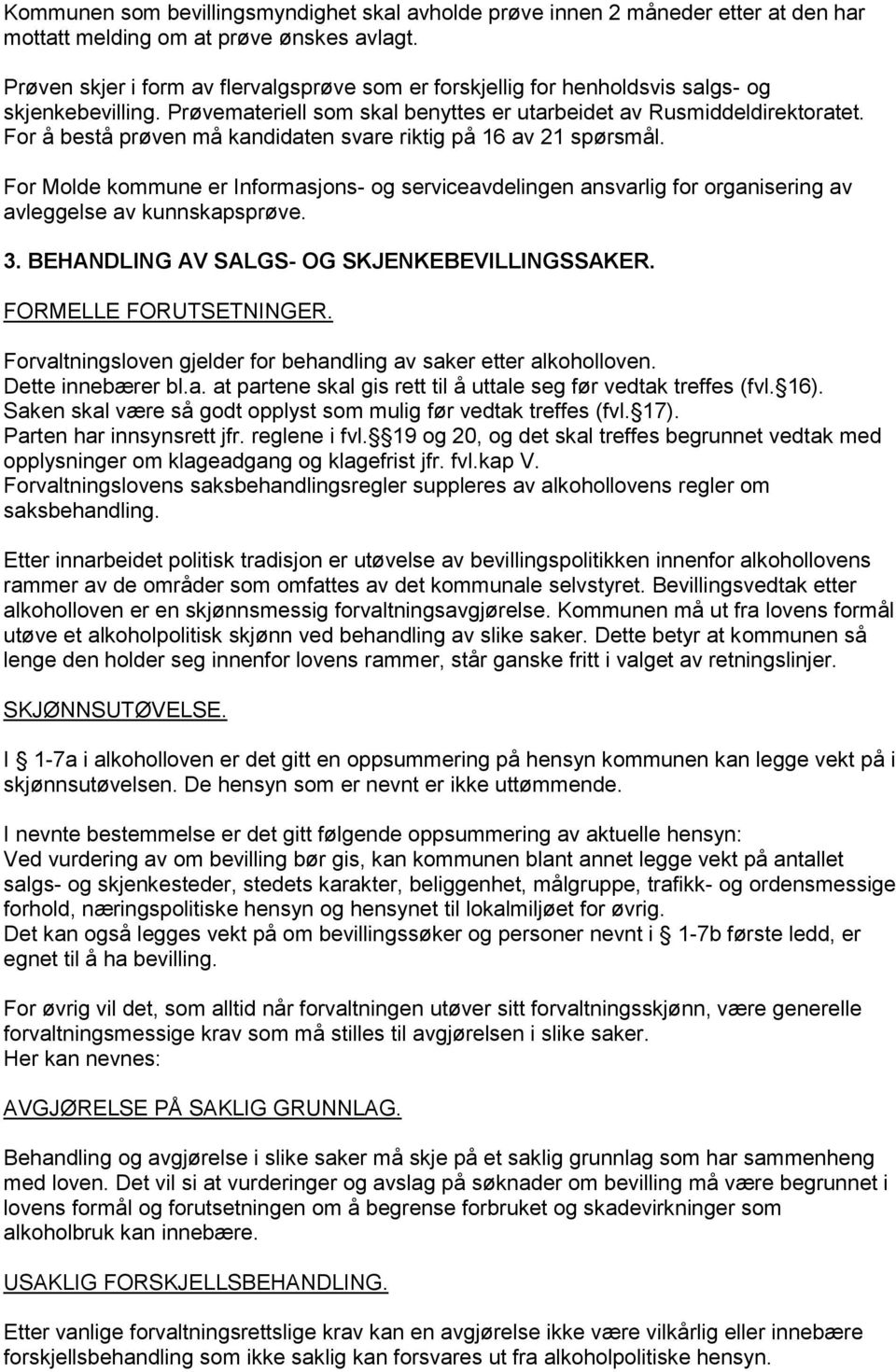 For å bestå prøven må kandidaten svare riktig på 16 av 21 spørsmål. For Molde kommune er Informasjons- og serviceavdelingen ansvarlig for organisering av avleggelse av kunnskapsprøve. 3.