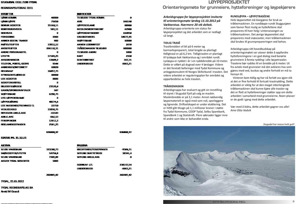 TIDLIG TRASÉ Trasébredden vil bli på 6 meter og barmarkspreparert, total lengde av planlagt tidligtrasé er på 6,2 km. Tidligtraséen er planlagt til lysløypa bak Væktarstua og i området rundt.