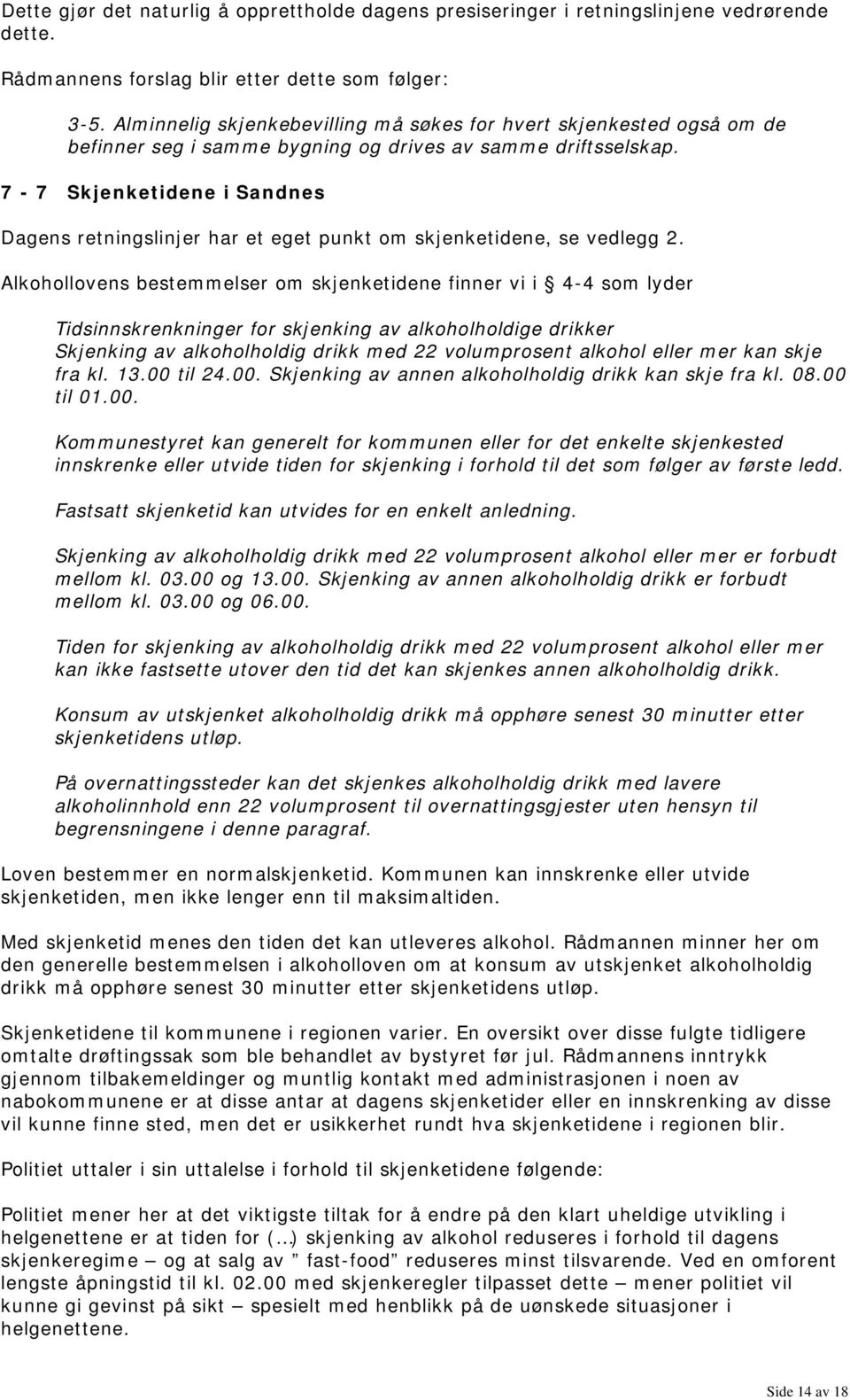 7-7 Skjenketidene i Sandnes Dagens retningslinjer har et eget punkt om skjenketidene, se vedlegg 2.