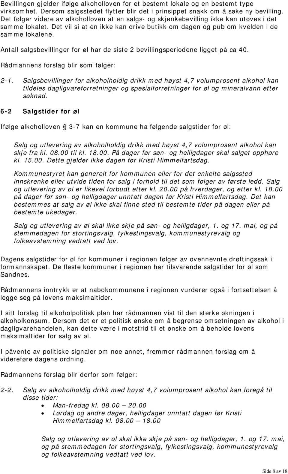 Antall salgsbevillinger for øl har de siste 2 bevillingsperiodene ligget på ca 40. Rådmannens forslag blir som følger: 2-1.