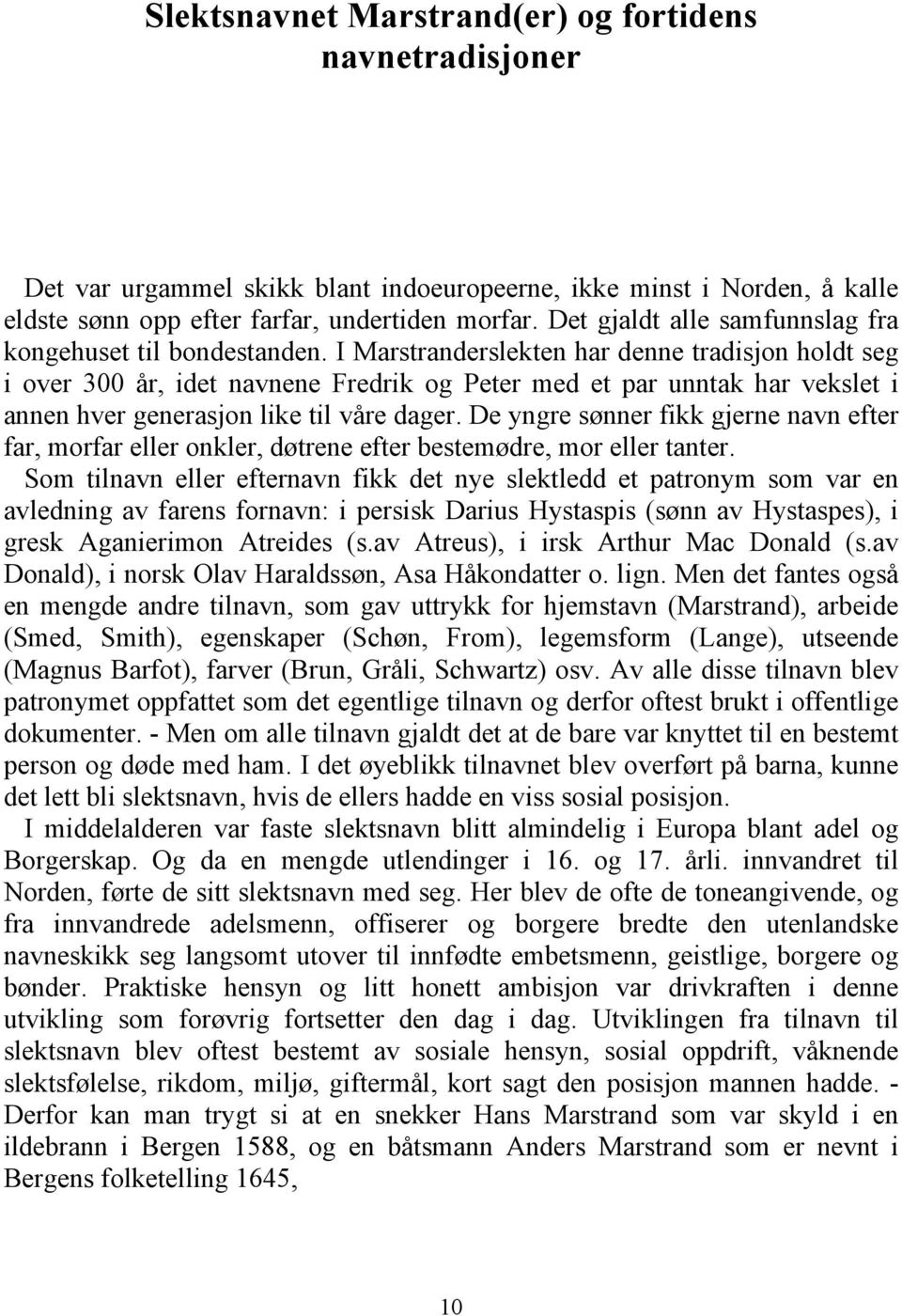 I Marstranderslekten har denne tradisjon holdt seg i over 300 år, idet navnene Fredrik og Peter med et par unntak har vekslet i annen hver generasjon like til våre dager.