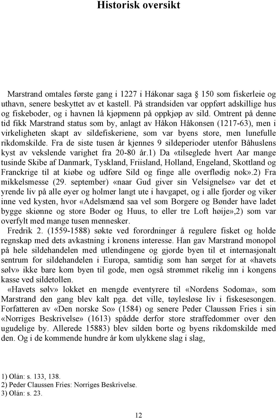 Omtrent på denne tid fikk Marstrand status som by, anlagt av Håkon Håkonsen (1217-63), men i virkeligheten skapt av sildefiskeriene, som var byens store, men lunefulle rikdomskilde.