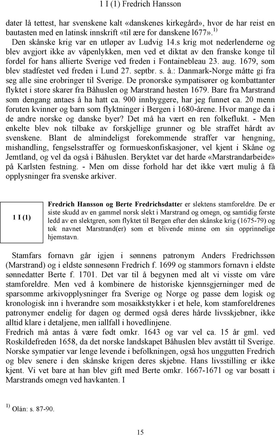 s krig mot nederlenderne og blev avgjort ikke av våpenlykken, men ved et diktat av den franske konge til fordel for hans allierte Sverige ved freden i Fontainebleau 23. aug.