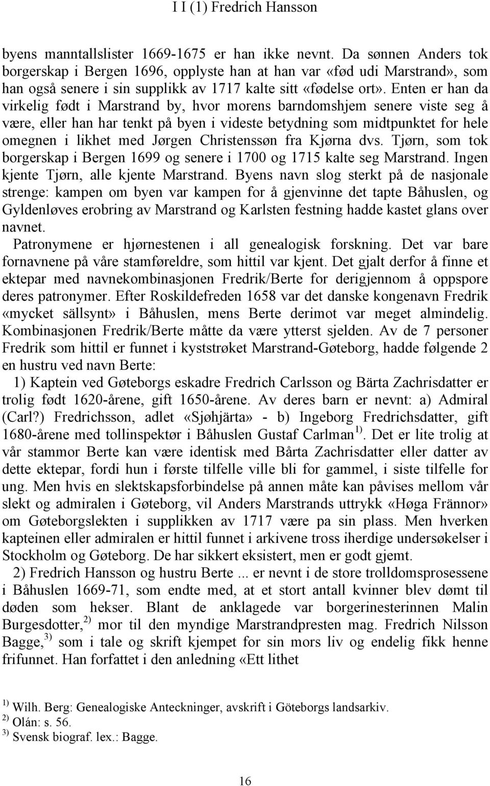 Enten er han da virkelig født i Marstrand by, hvor morens barndomshjem senere viste seg å være, eller han har tenkt på byen i videste betydning som midtpunktet for hele omegnen i likhet med Jørgen