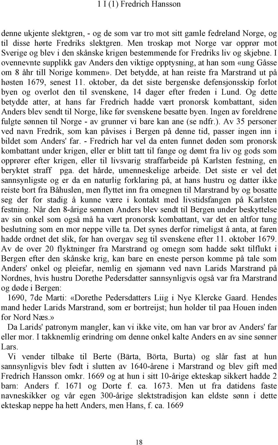 I ovennevnte supplikk gav Anders den viktige opptysning, at han som «ung Gåsse om 8 åhr till Norige kommen». Det betydde, at han reiste fra Marstrand ut på høsten 1679, senest 11.