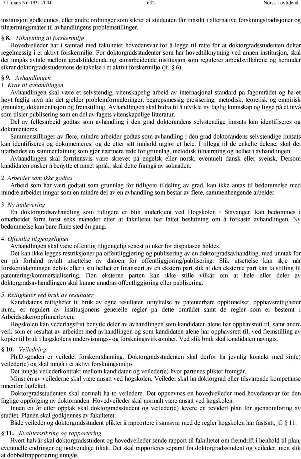 Tilknytning til forskermiljø Hovedveileder har i samråd med fakultetet hovedansvar for å legge til rette for at doktorgradsstudenten deltar regelmessig i et aktivt forskermiljø.