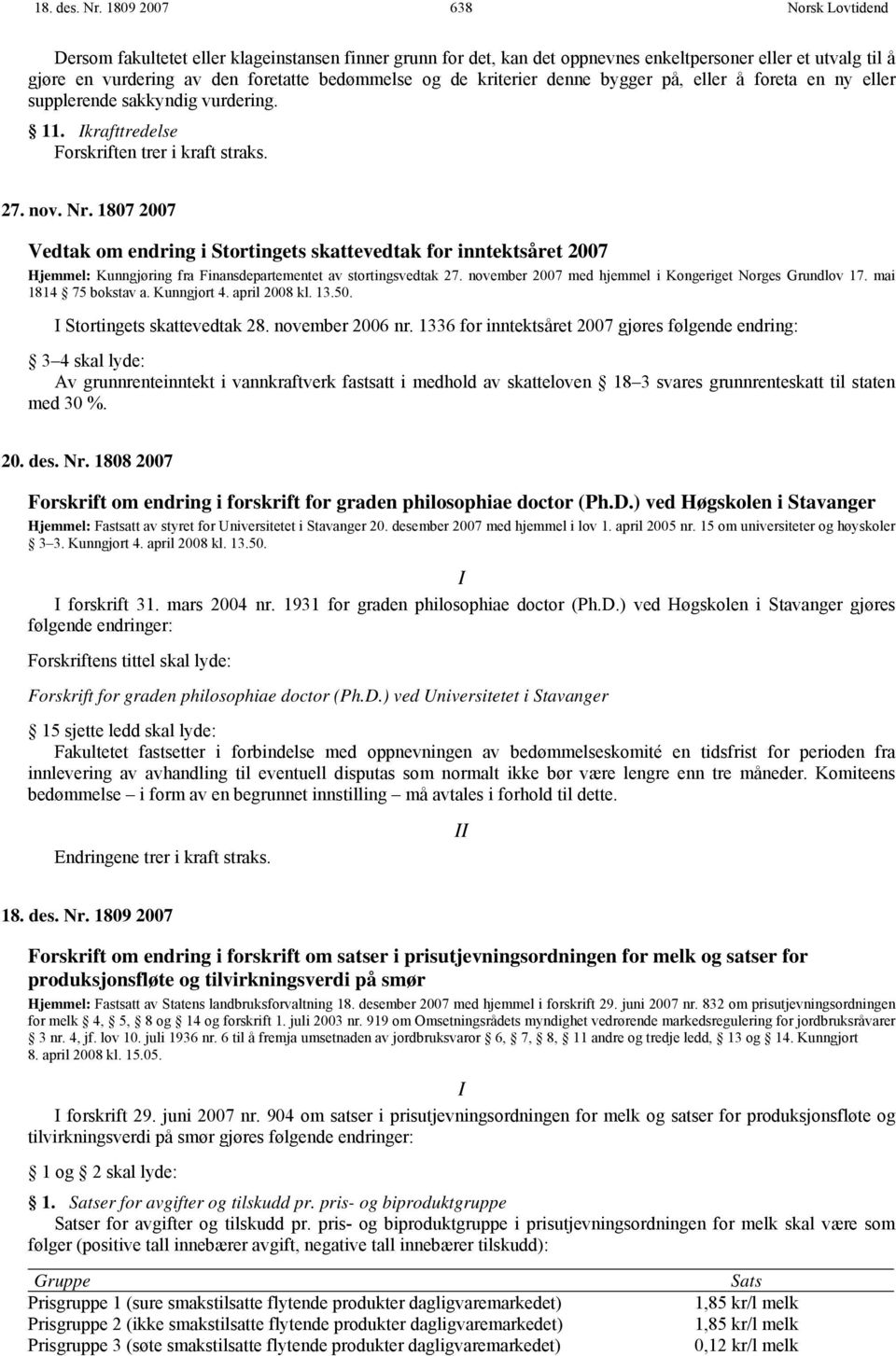 bygger på, eller å foreta en ny eller supplerende sakkyndig vurdering. 11. Ikrafttredelse Forskriften trer i kraft straks. 27. nov. Nr.