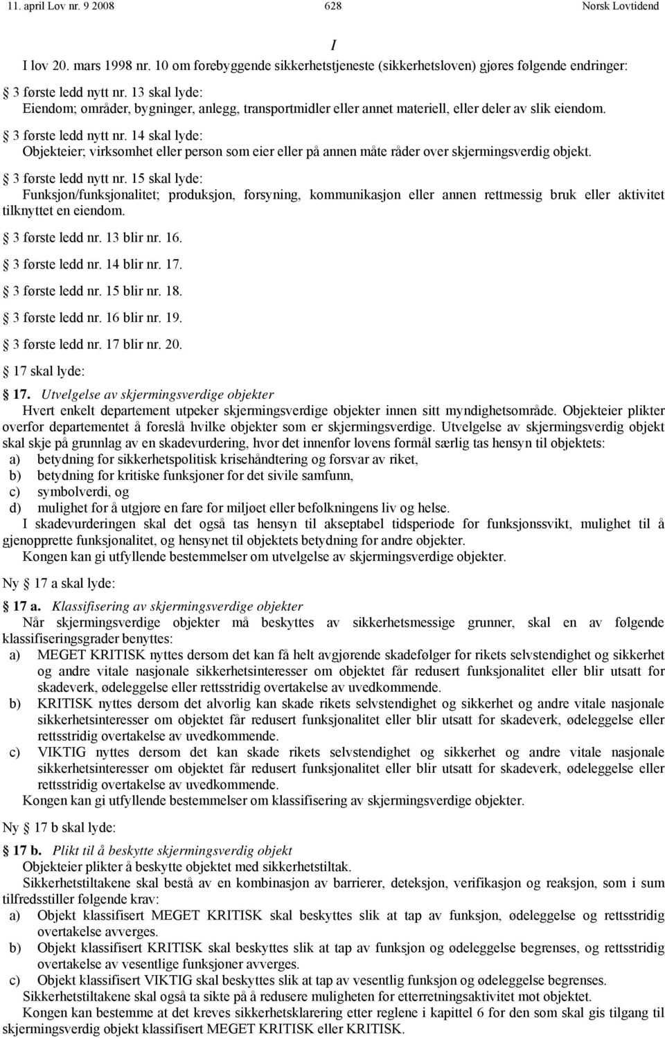 14 skal lyde: Objekteier; virksomhet eller person som eier eller på annen måte råder over skjermingsverdig objekt. 3 første ledd nytt nr.