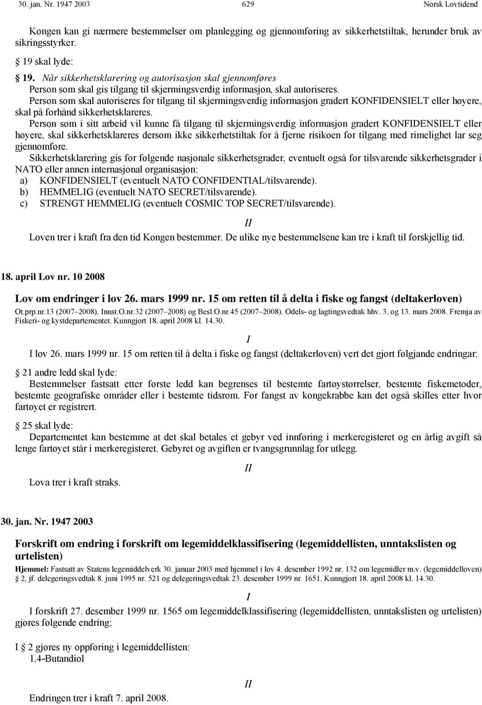 Person som skal autoriseres for tilgang til skjermingsverdig informasjon gradert KONFIDENSIELT eller høyere, skal på forhånd sikkerhetsklareres.