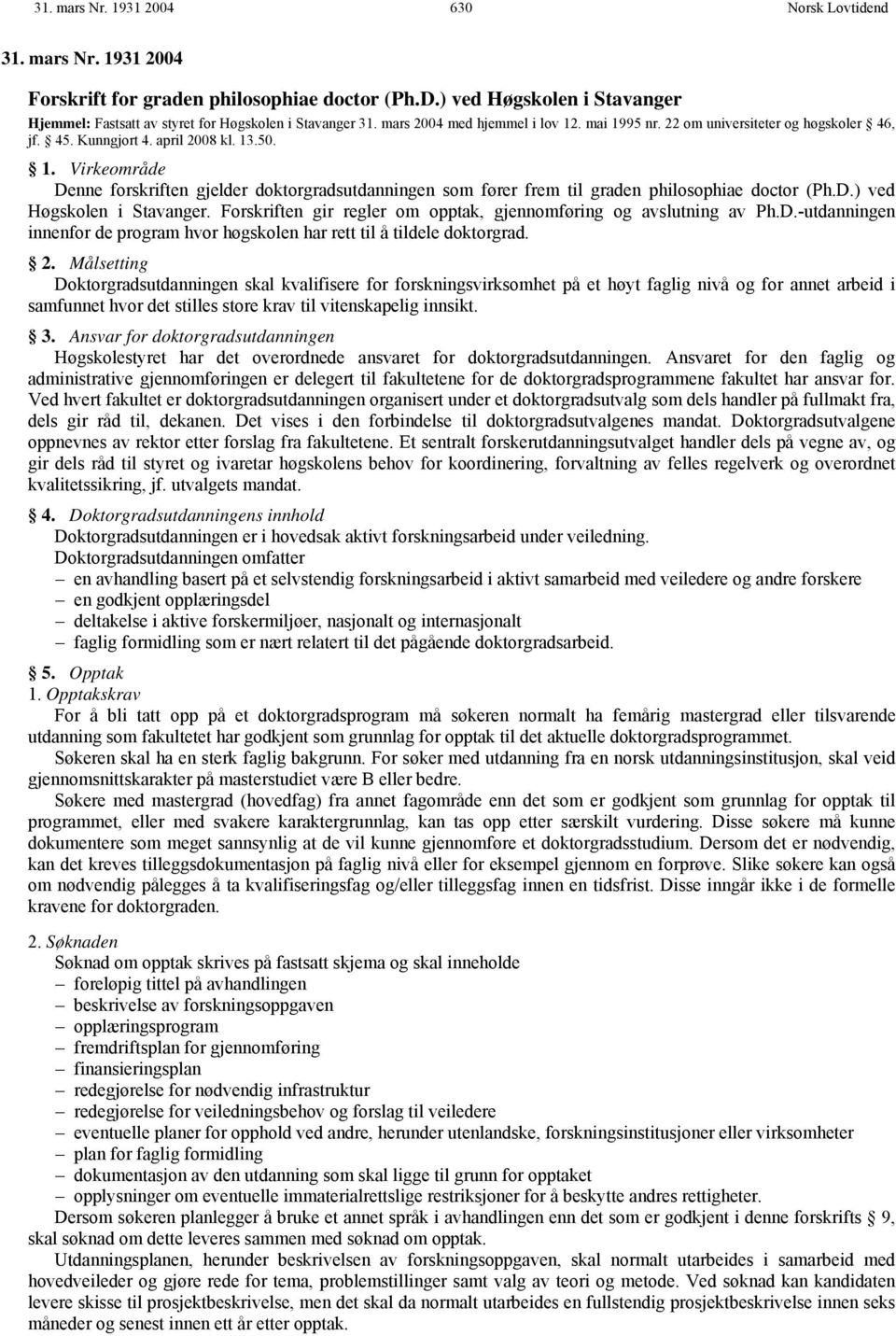 D.) ved Høgskolen i Stavanger. Forskriften gir regler om opptak, gjennomføring og avslutning av Ph.D.-utdanningen innenfor de program hvor høgskolen har rett til å tildele doktorgrad. 2.