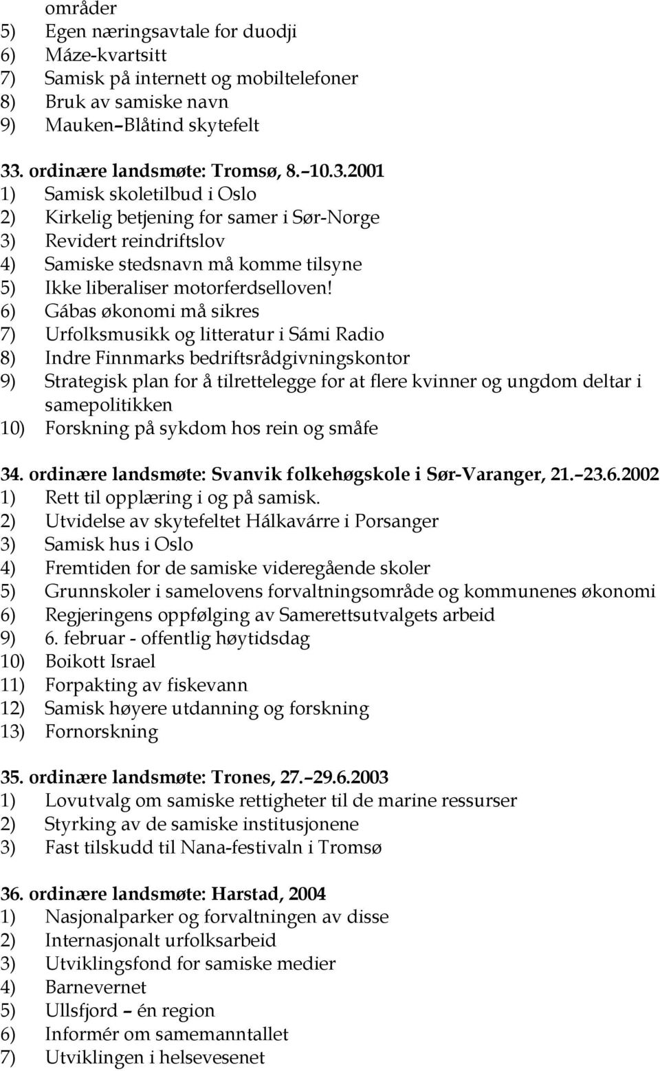 2001 1) Samisk skoletilbud i Oslo 2) Kirkelig betjening for samer i Sør-Norge 3) Revidert reindriftslov 4) Samiske stedsnavn må komme tilsyne 5) Ikke liberaliser motorferdselloven!