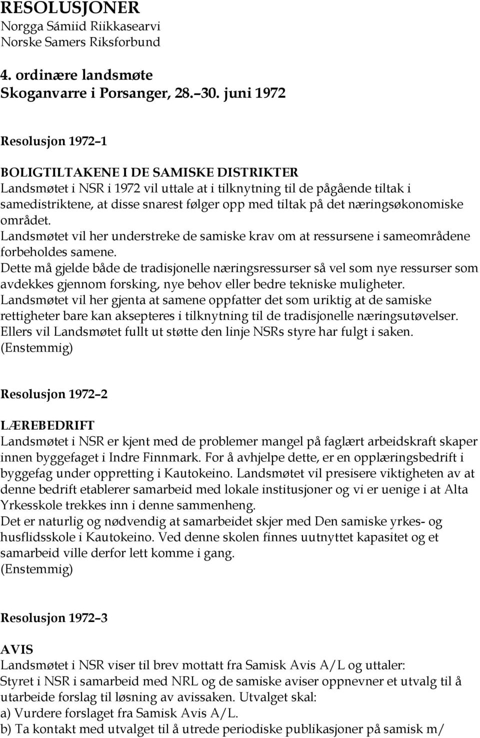 på det næringsøkonomiske området. Landsmøtet vil her understreke de samiske krav om at ressursene i sameområdene forbeholdes samene.