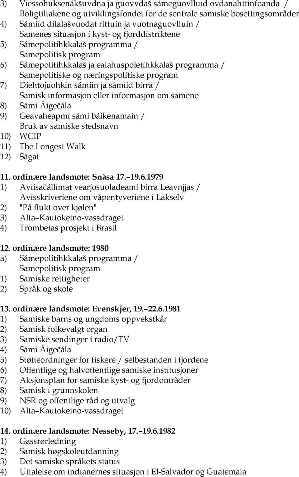 7) Diehtojuohkin sámiin ja sámiid birra / Samisk informasjon eller informasjon om samene 8) Sámi Áigečála 9) Geavaheapmi sámi báikenamain / Bruk av samiske stedsnavn 10) WCIP 11) The Longest Walk 12)