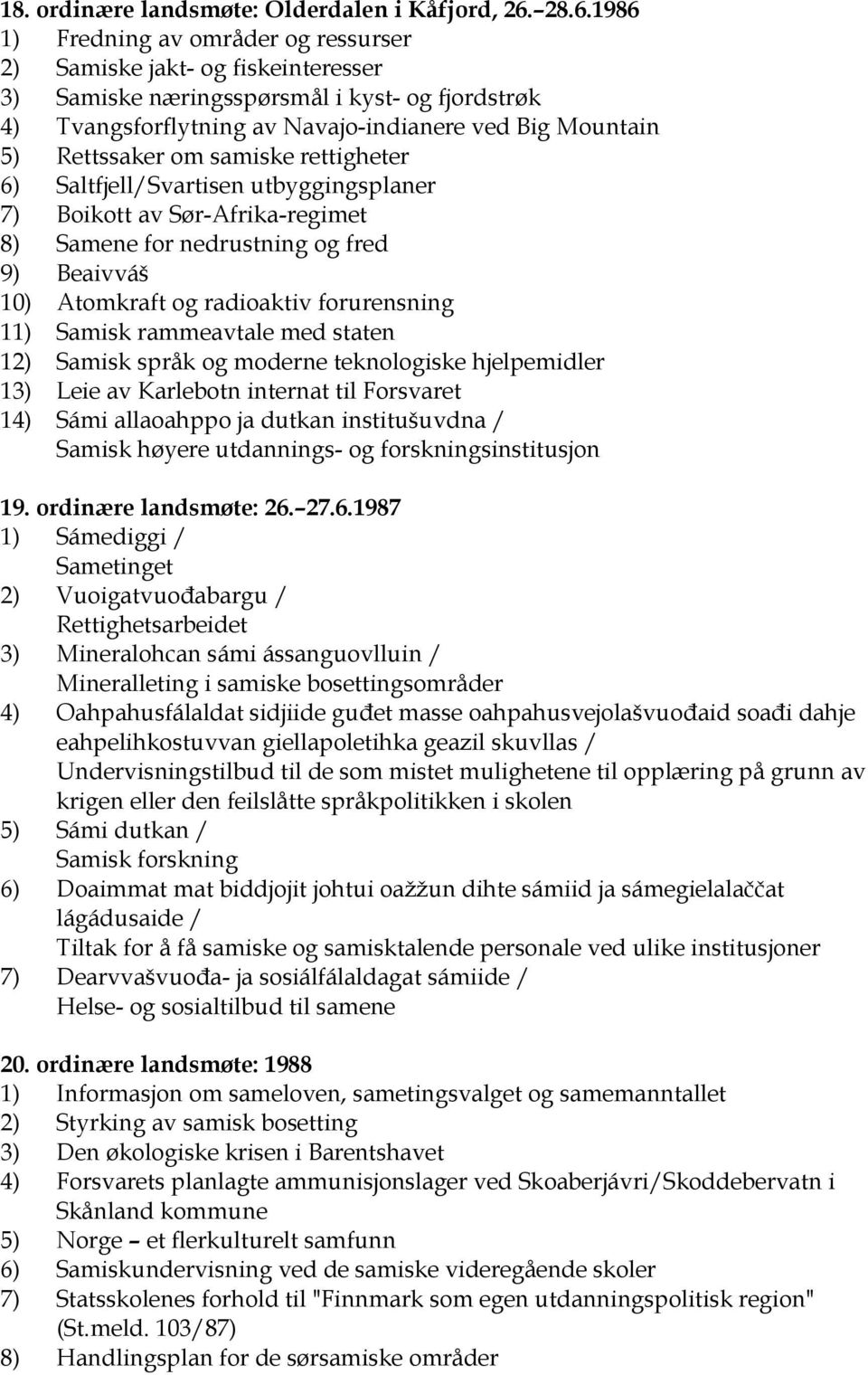 Rettssaker om samiske rettigheter 6) Saltfjell/Svartisen utbyggingsplaner 7) Boikott av Sør-Afrika-regimet 8) Samene for nedrustning og fred 9) Beaivváš 10) Atomkraft og radioaktiv forurensning 11)