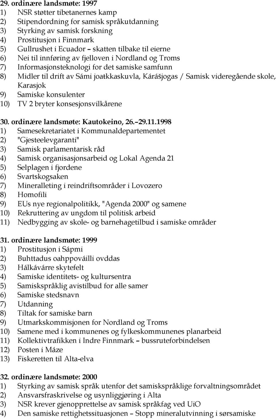 skole, Karasjok 9) Samiske konsulenter 10) TV 2 bryter konsesjonsvilkårene 30. ordinære landsmøte: Kautokeino, 26. 29.11.