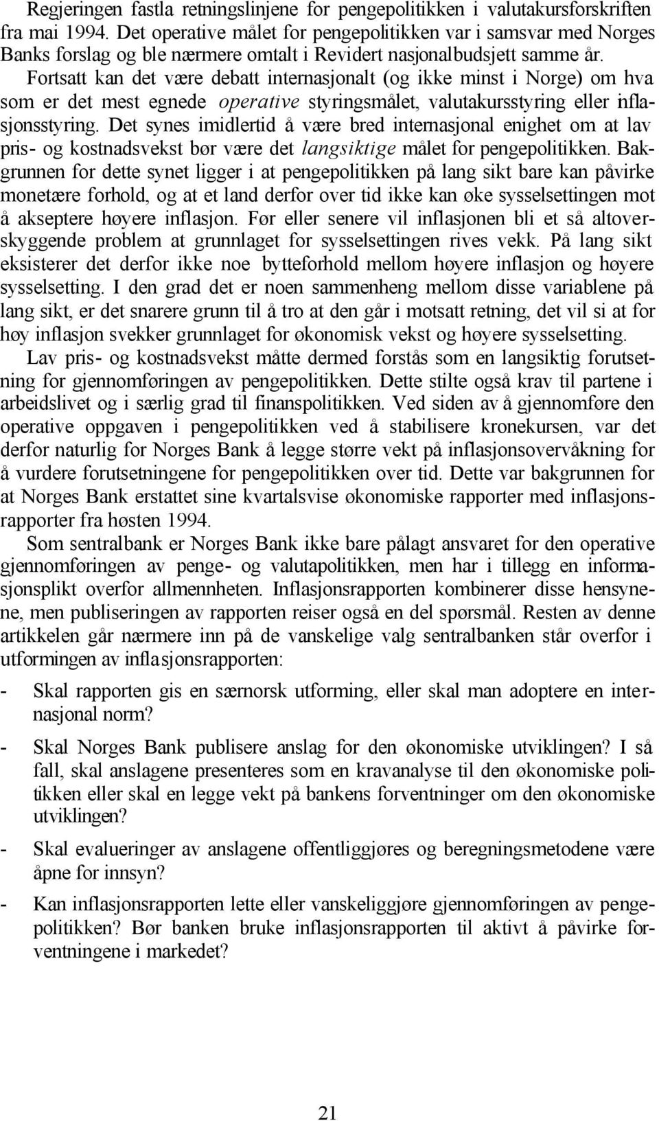 Fortsatt kan det være debatt internasjonalt (og ikke minst i Norge) om hva som er det mest egnede operative styringsmålet, valutakursstyring eller inflasjonsstyring.