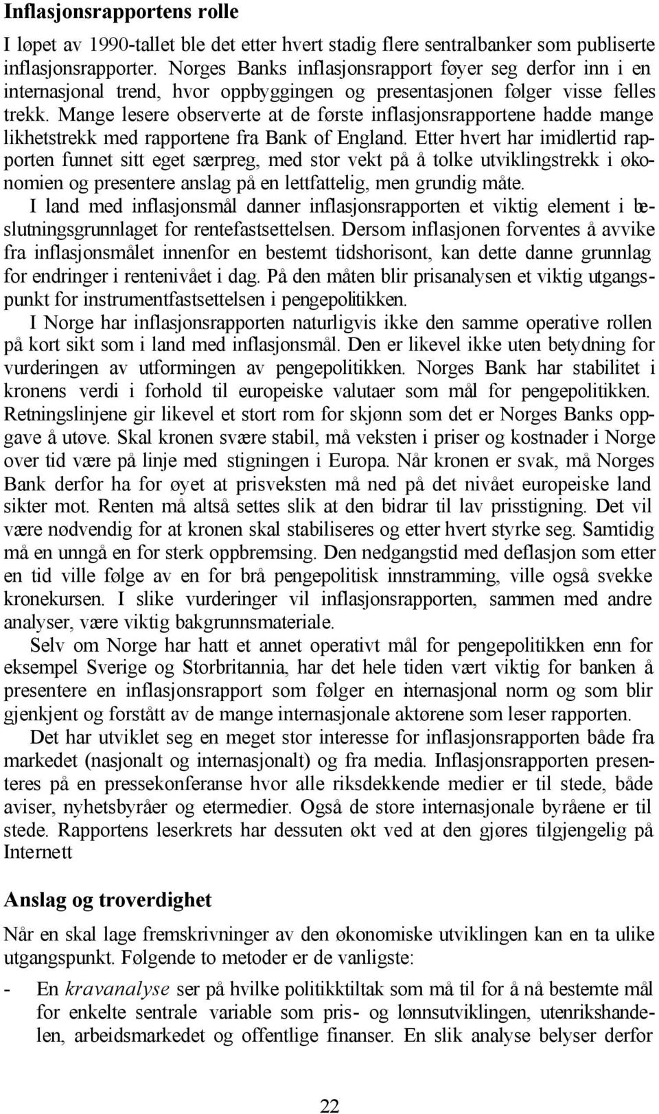 Mange lesere observerte at de første inflasjonsrapportene hadde mange likhetstrekk med rapportene fra Bank of England.