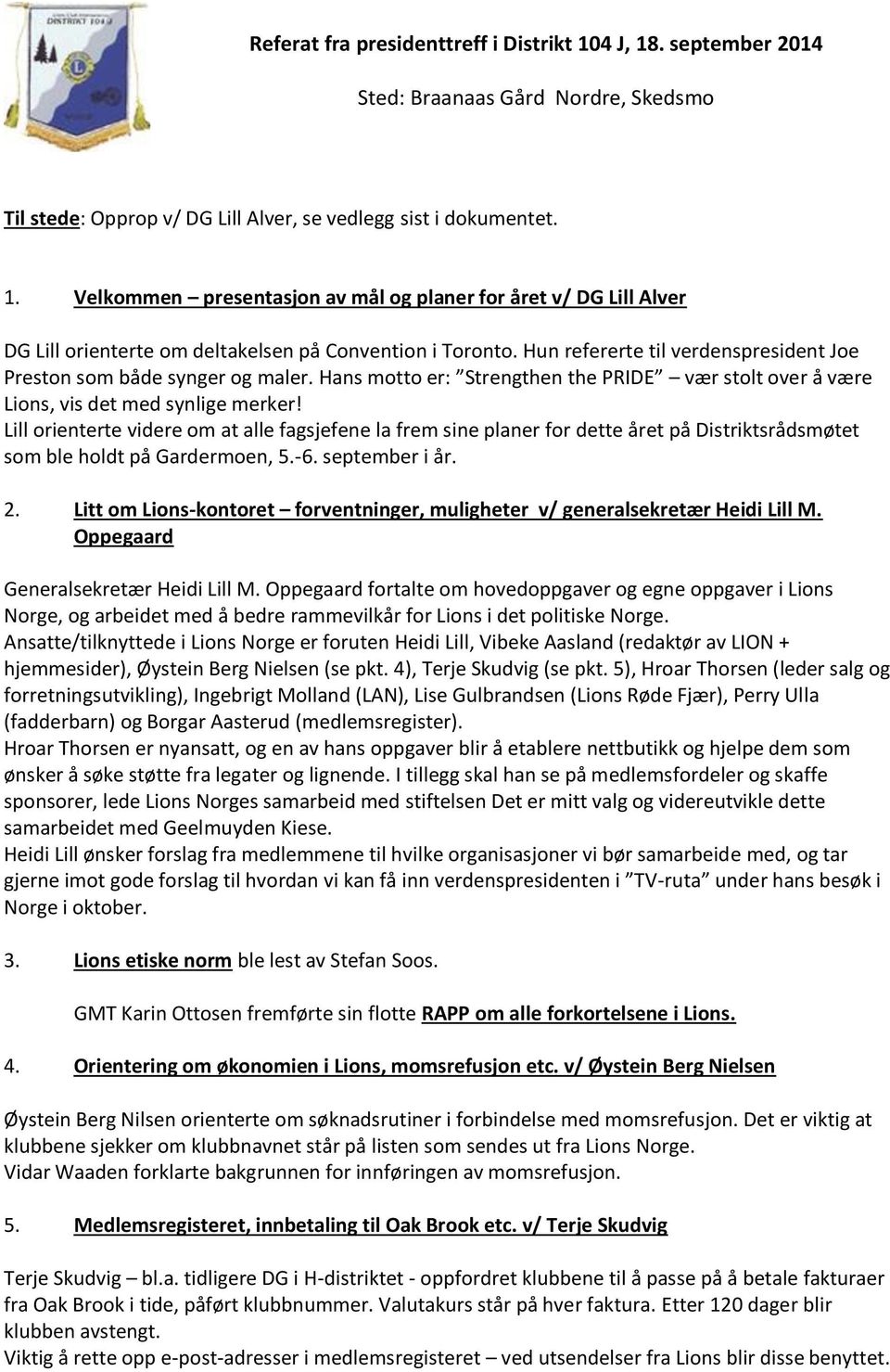 Lill orienterte videre om at alle fagsjefene la frem sine planer for dette året på Distriktsrådsmøtet som ble holdt på Gardermoen, 5.-6. september i år. 2.