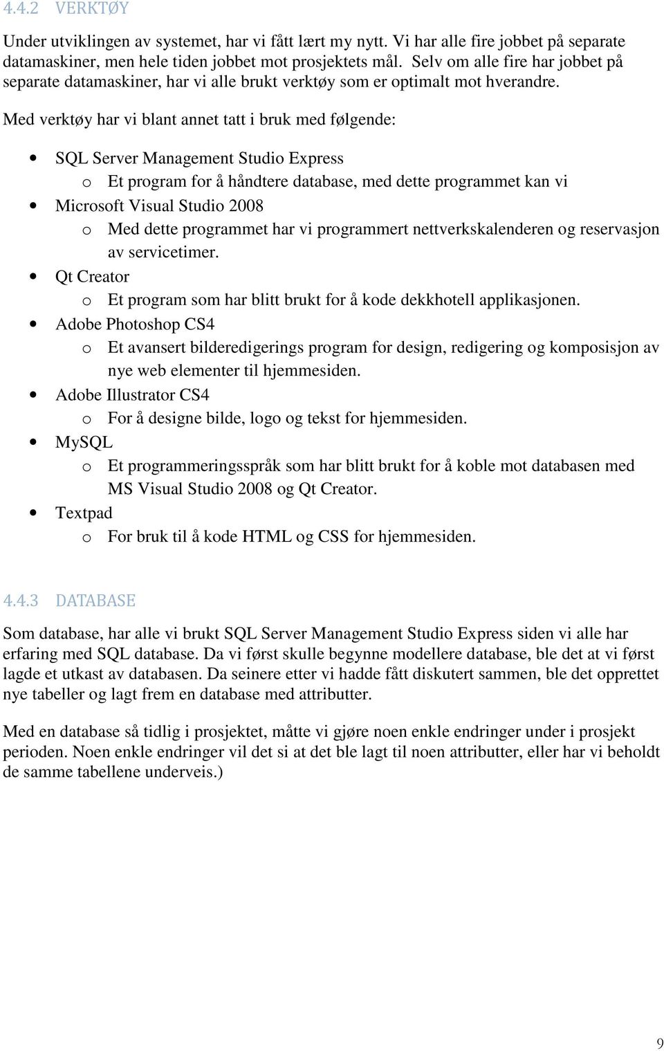 Med verktøy har vi blant annet tatt i bruk med følgende: SQL Server Management Studio Express o Et program for å håndtere database, med dette programmet kan vi Microsoft Visual Studio 2008 o Med