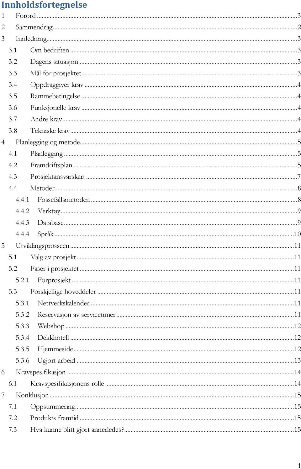 .. 9 4.4.3 Database... 9 4.4.4 Språk...10 5 Utviklingsprosseen...11 5.1 Valg av prosjekt...11 5.2 Faser i prosjektet...11 5.2.1 Forprosjekt...11 5.3 Forskjellige hoveddeler...11 5.3.1 Nettverkskalender.