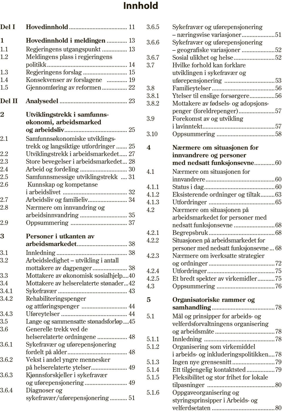 1 Samfunnsøkonomiske utviklings trekk og langsiktige utfordringer... 25 2.2 Utviklingstrekk i arbeidsmarkedet... 27 2.3 Store bevegelser i arbeidsmarkedet... 28 2.4 Arbeid og fordeling... 30 2.