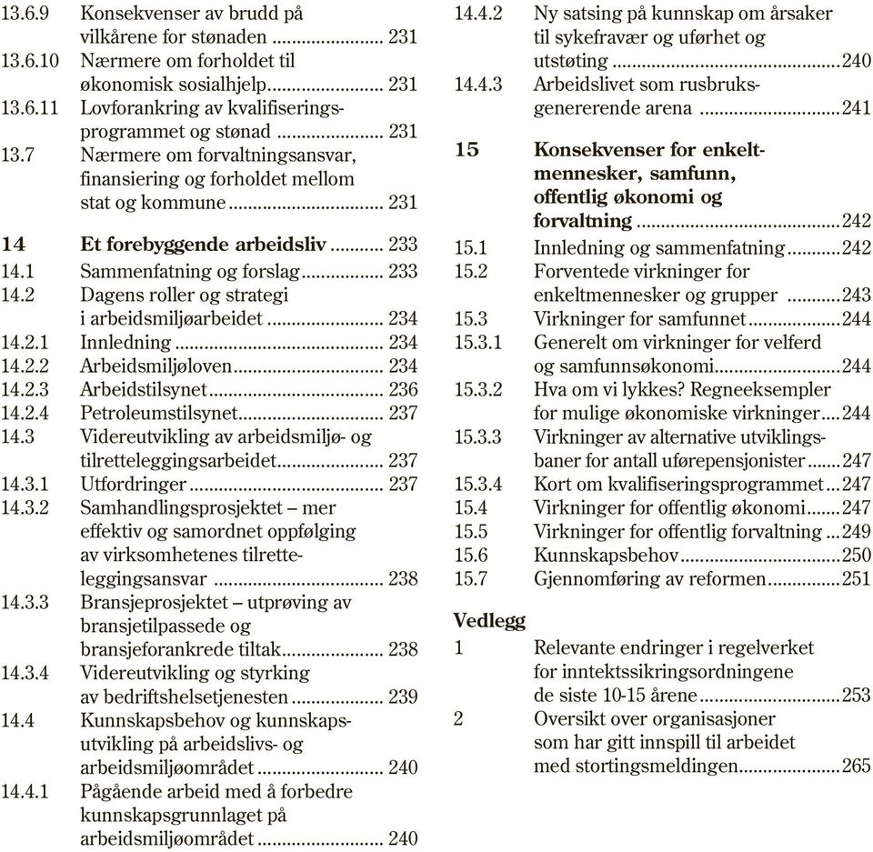 .. 236 14.2.4 Petroleumstilsynet... 237 14.3 Videreutvikling av arbeidsmiljø- og tilretteleggingsarbeidet... 237 14.3.1 Utfordringer... 237 14.3.2 Samhandlingsprosjektet mer effektiv og samordnet oppfølging av virksomhetenes tilrette leggingsansvar.