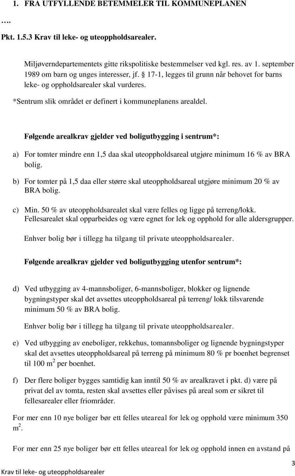 Følgende krav gjelder ved utbygging i sentrum*: a) For tomter mindre enn 1,5 daa skal uteoppholds utgjøre minimum 16 % av BRA.