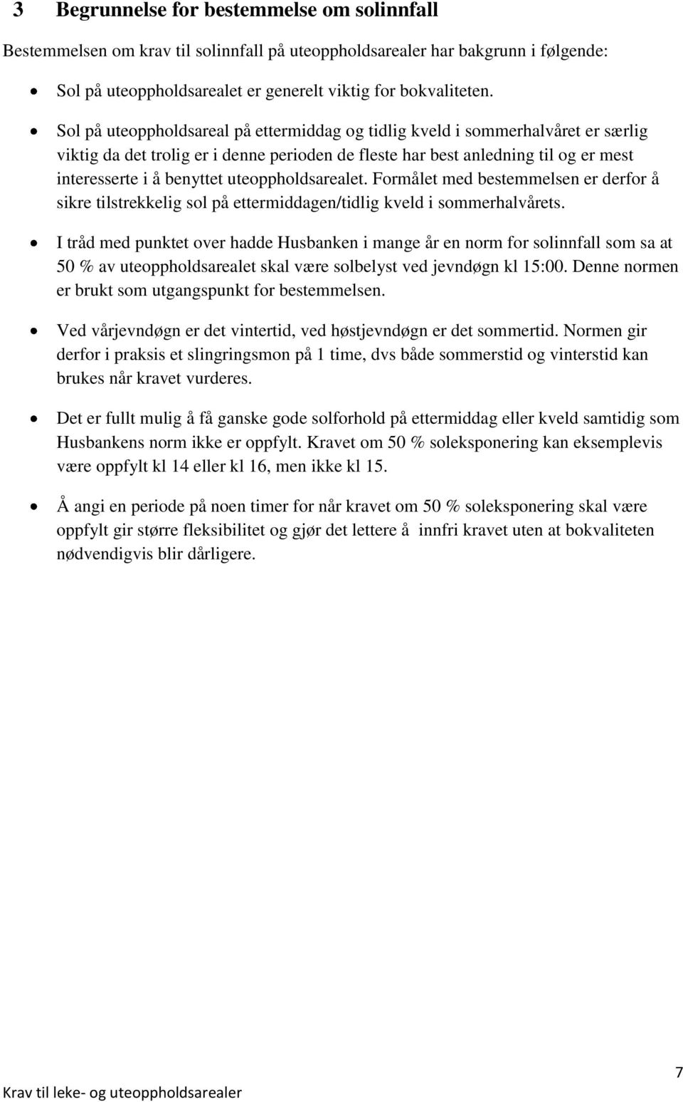 uteoppholdset. Formålet med bestemmelsen er derfor å sikre tilstrekkelig sol på ettermiddagen/tidlig kveld i sommerhalvårets.