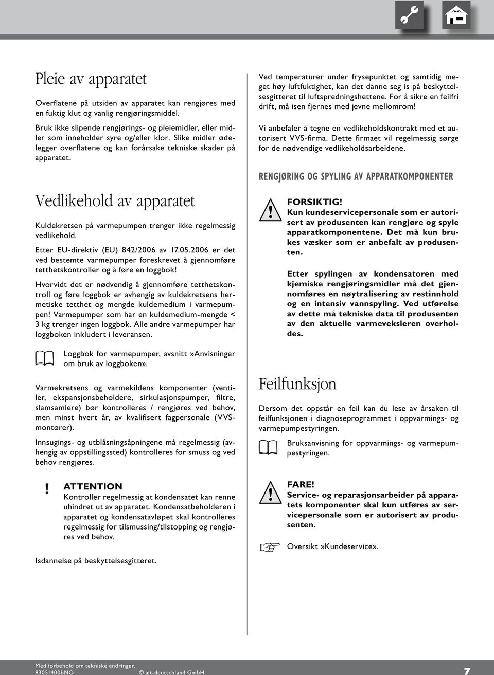 Vedlikehold av apparatet Kuldekretsen på varmepumpen trenger ikke regelmessig vedlikehold. Etter EU-direktiv (EU) 82/2006 av 17.05.