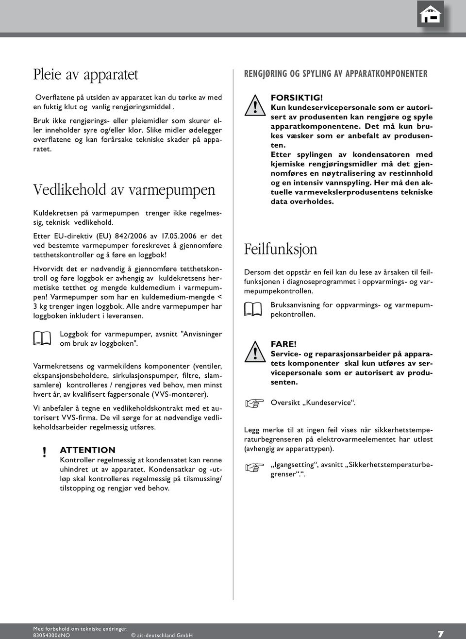 Vedlikehold av varmepumpen Kuldekretsen på varmepumpen trenger ikke regelmessig, teknisk vedlikehold. Etter EU-direktiv (EU) 8/00