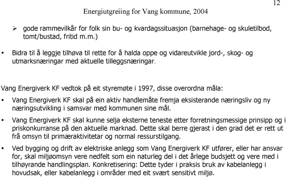 sine mål. Vang Energiverk KF skal kunne selja eksterne teneste etter forretningsmessige prinsipp og i priskonkurranse på den aktuelle marknad.