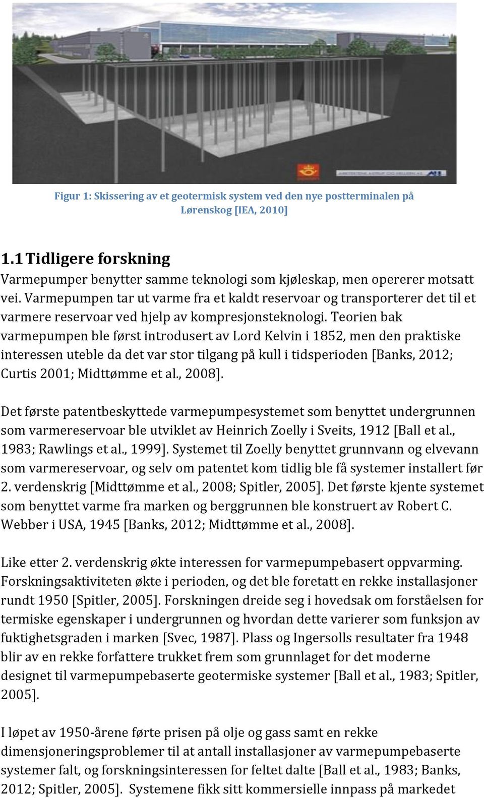 Teorien bak varmepumpen ble først introdusert av Lord Kelvin i 1852, men den praktiske interessen uteble da det var stor tilgang på kull i tidsperioden [Banks, 2012; Curtis 2001; Midttømme et al.