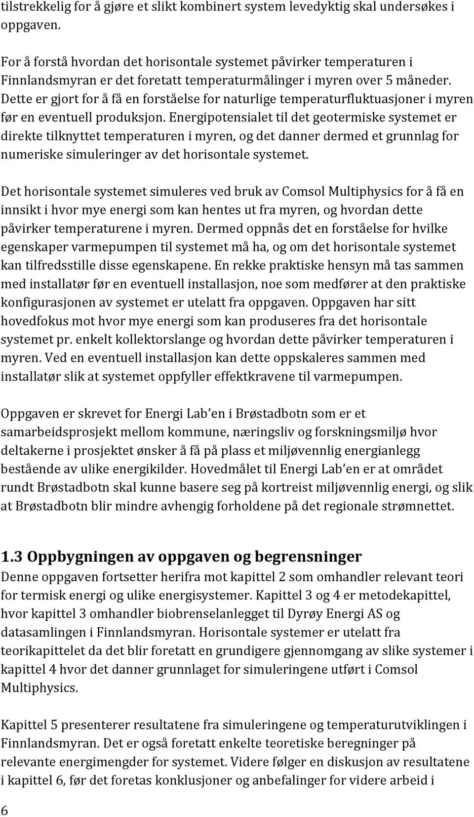 Dette er gjort for å få en forståelse for naturlige temperaturfluktuasjoner i myren før en eventuell produksjon.