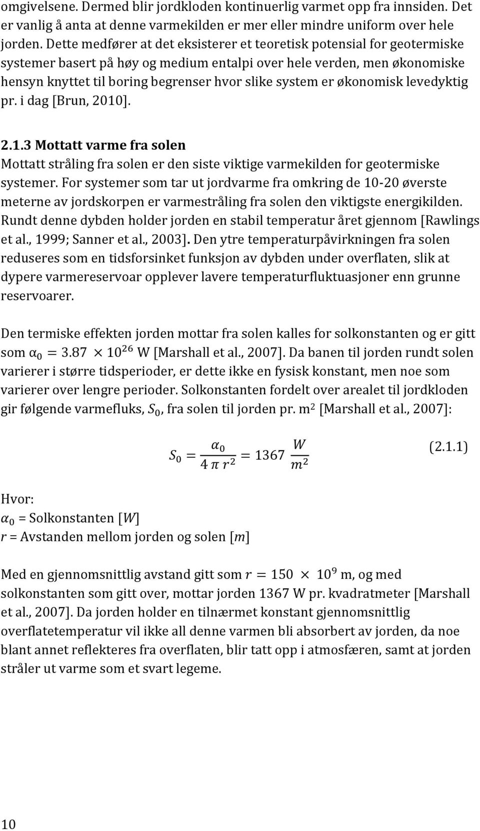 er økonomisk levedyktig pr. i dag [Brun, 2010]. 2.1.3 Mottatt varme fra solen Mottatt stråling fra solen er den siste viktige varmekilden for geotermiske systemer.