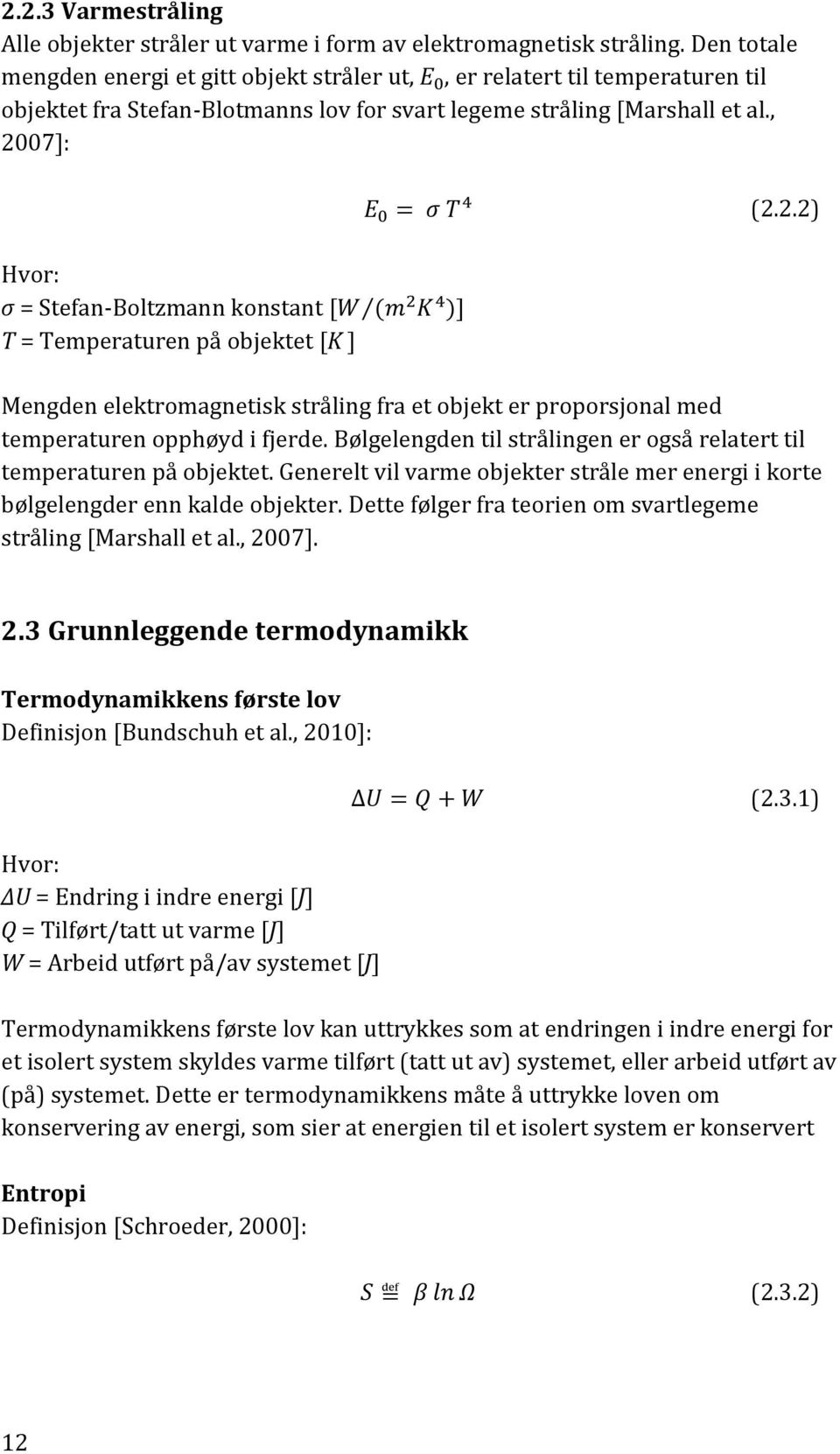 , 2007]: Hvor: σ = Stefan-Boltzmann konstant [ T = Temperaturen på objektet [K ] (2.2.2) Mengden elektromagnetisk stråling fra et objekt er proporsjonal med temperaturen opphøyd i fjerde.