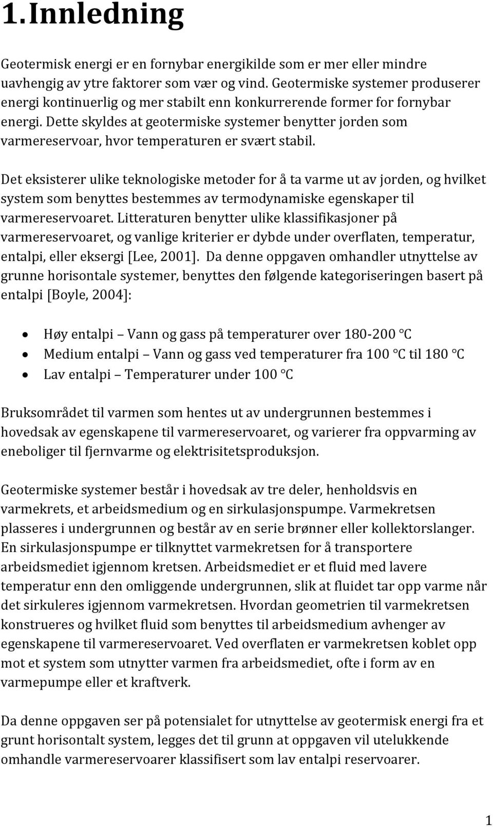 Dette skyldes at geotermiske systemer benytter jorden som varmereservoar, hvor temperaturen er svært stabil.