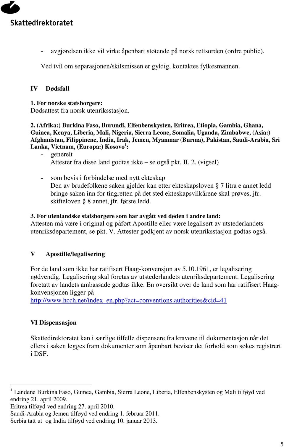 Guinea, Kenya, Liberia, Mali, Nigeria, Sierra Leone, Somalia, Uganda, Zimbabwe, (Asia:) - generelt Attester fra disse land godtas ikke se også pkt. II, 2.