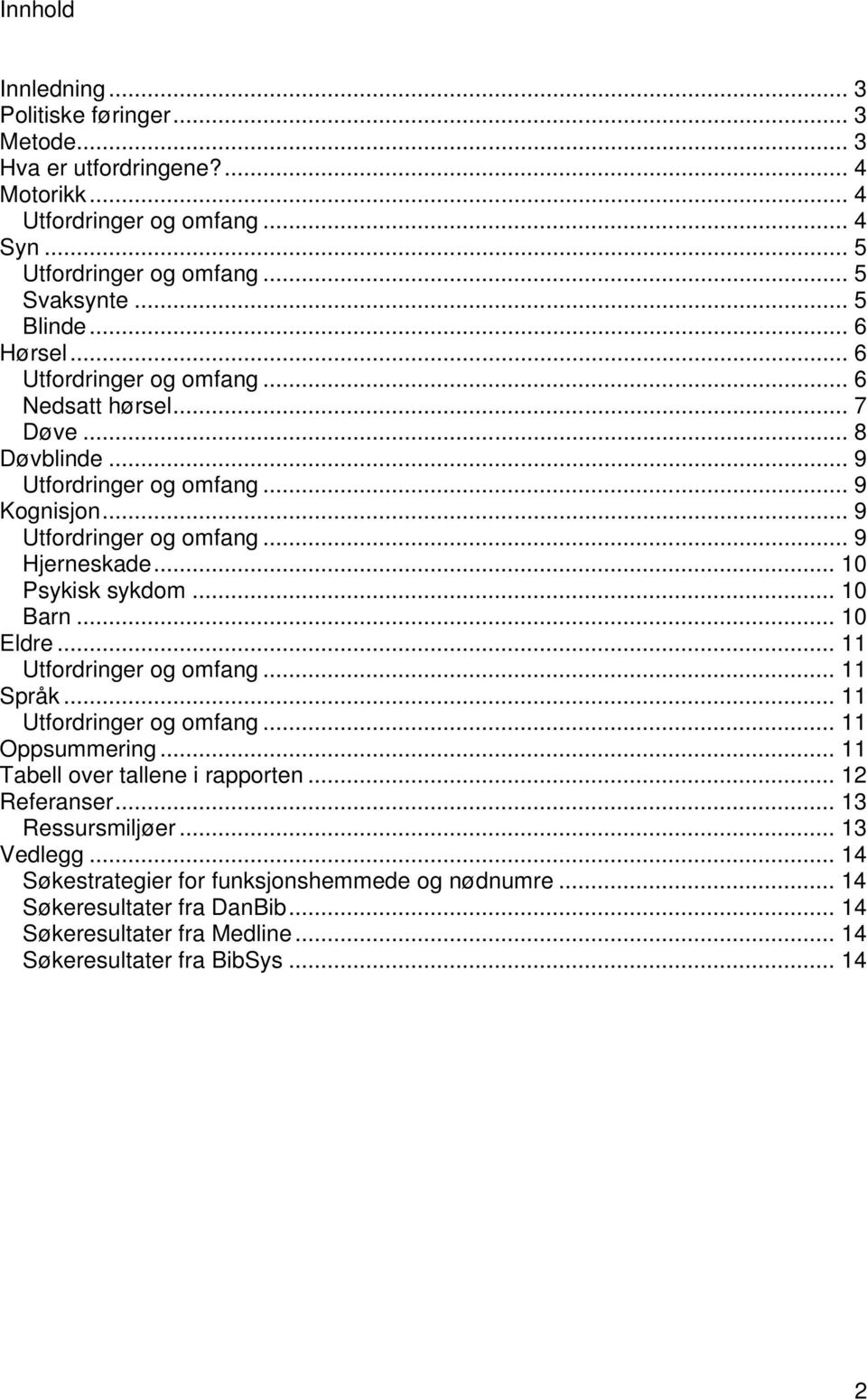 .. 10 Psykisk sykdom... 10 Barn... 10 Eldre... 11 Utfordringer og omfang... 11 Språk... 11 Utfordringer og omfang... 11 Oppsummering... 11 Tabell over tallene i rapporten... 12 Referanser.