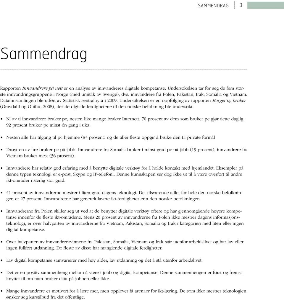 Datainnsamlingen ble utført av Statistisk sentralbyrå i 2009.