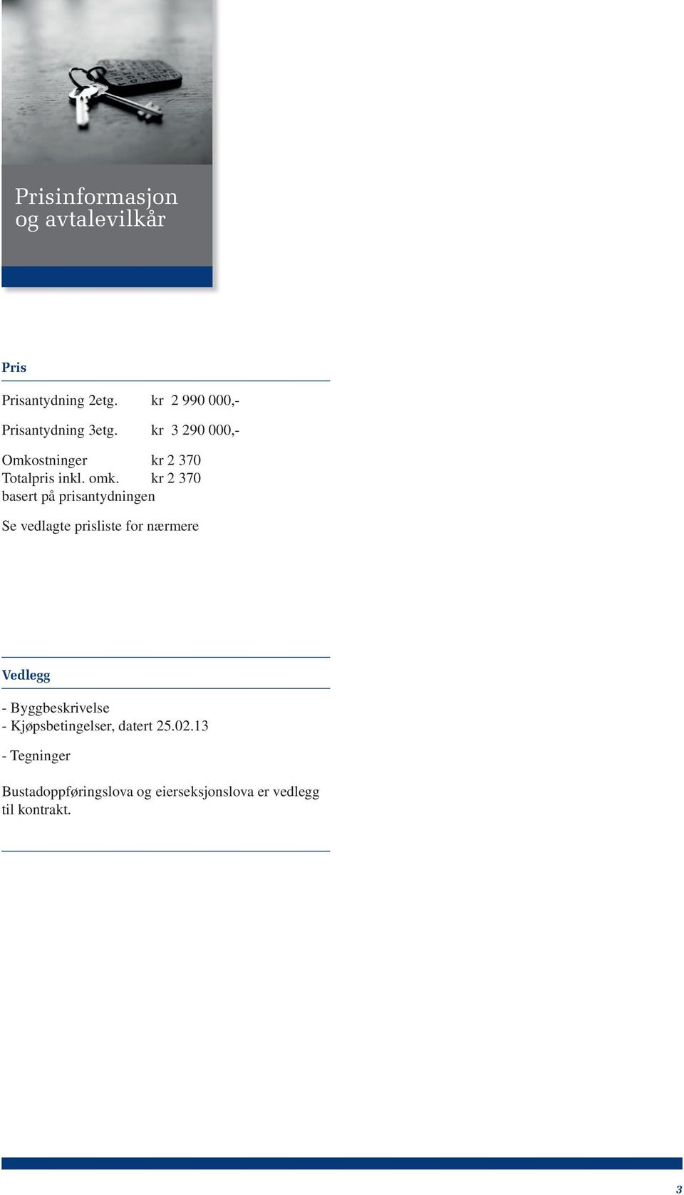 omk. kr 2 370 basert på prisantydningen Se vedlagte prisliste for nærmere Vedlegg -