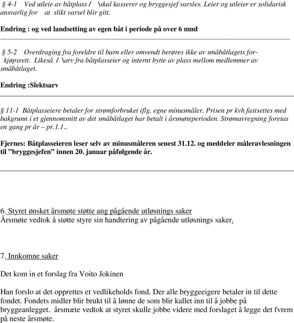 Likeså / \arv fra båtplasseier og internt bytte av plass mellom medlemmer av småbåtlaget. Endring :Slektsarv 11-1 Båtplasseiere betaler for strømforbruket iflg. egne minusmåler.