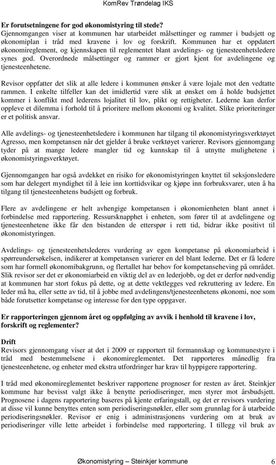 Overordnede målsettinger og rammer er gjort kjent for avdelingene og tjenesteenhetene. Revisor oppfatter det slik at alle ledere i kommunen ønsker å være lojale mot den vedtatte rammen.