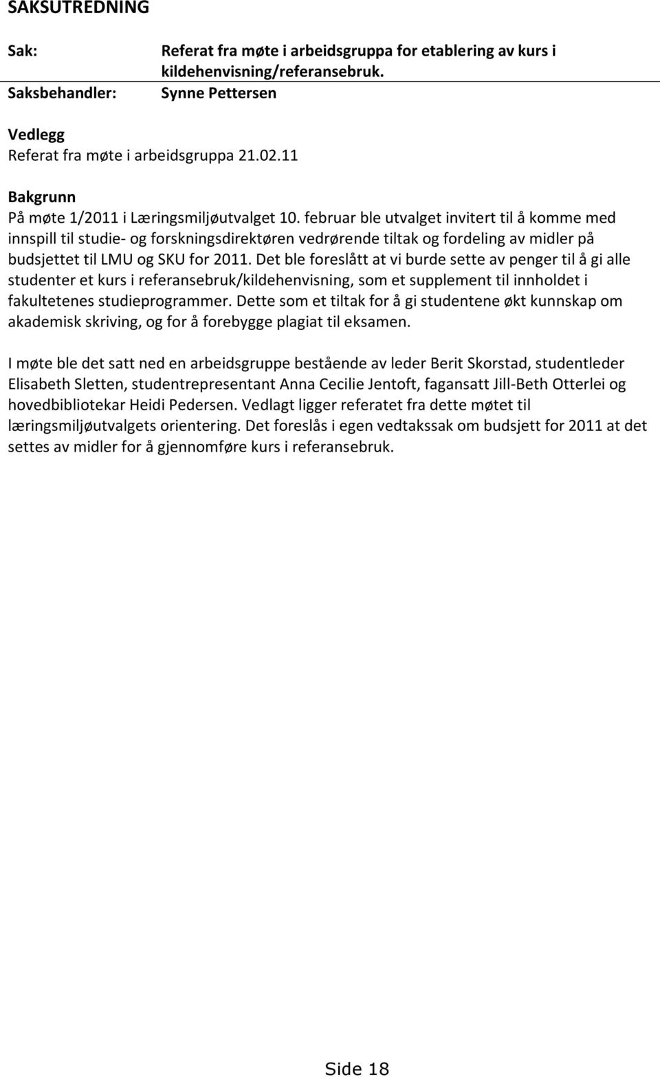 februar ble utvalget invitert til å komme med innspill til studie- og forskningsdirektøren vedrørende tiltak og fordeling av midler på budsjettet til LMU og SKU for 2011.