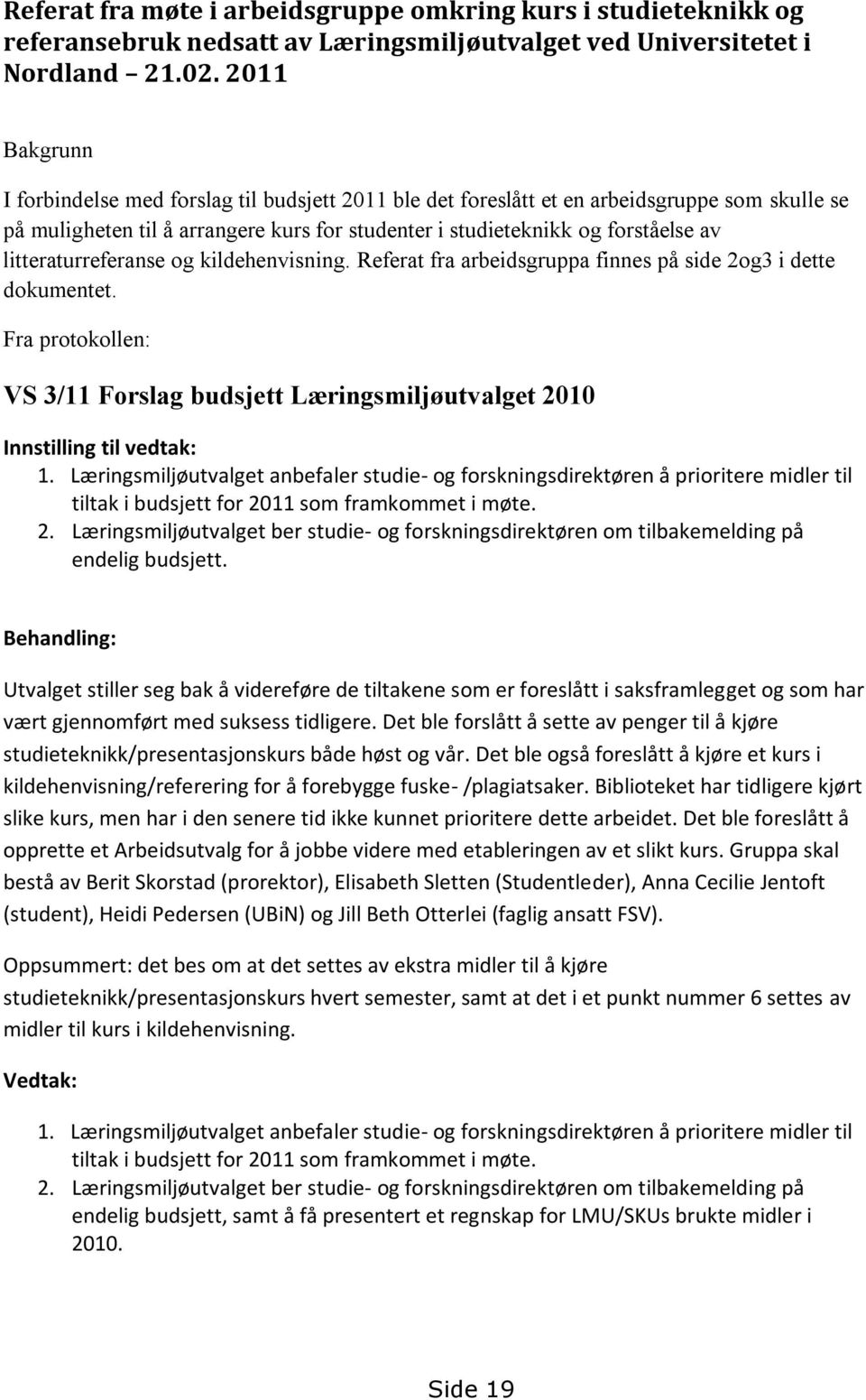 litteraturreferanse og kildehenvisning. Referat fra arbeidsgruppa finnes på side 2og3 i dette dokumentet. Fra protokollen: VS 3/11 Forslag budsjett Læringsmiljøutvalget 2010 Innstilling til vedtak: 1.