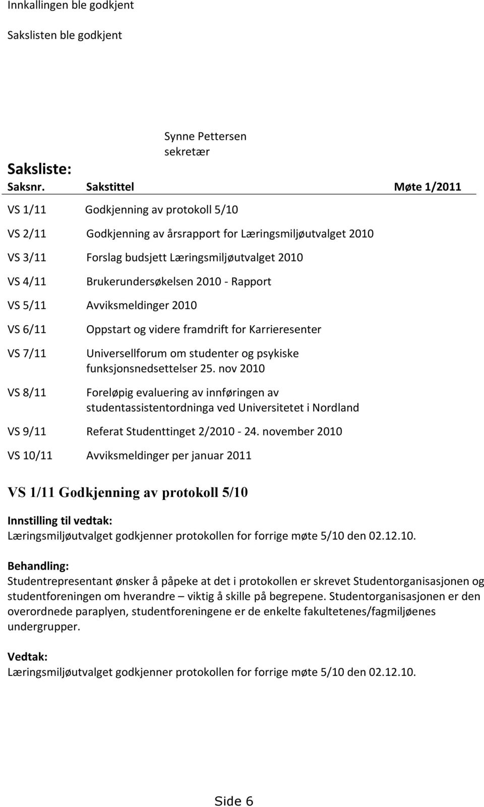 Brukerundersøkelsen 2010 - Rapport VS 5/11 Avviksmeldinger 2010 VS 6/11 VS 7/11 VS 8/11 Oppstart og videre framdrift for Karrieresenter Universellforum om studenter og psykiske funksjonsnedsettelser