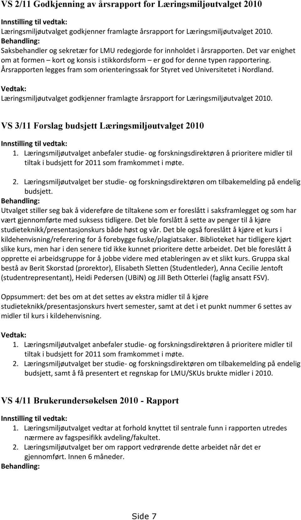 Årsrapporten legges fram som orienteringssak for Styret ved Universitetet i Nordland. Vedtak: Læringsmiljøutvalget godkjenner framlagte årsrapport for Læringsmiljøutvalget 2010.